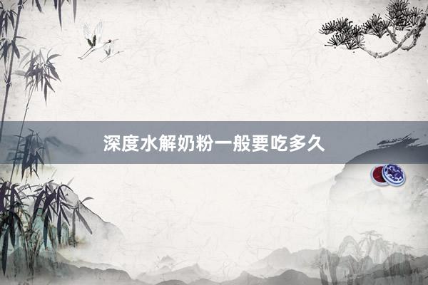 深度水解奶粉一般要吃多久